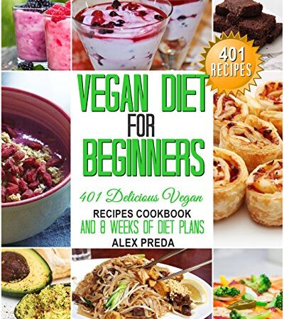 VEGAN:VEGAN DIET FOR BEGINNERS: 401 DELICIOUS VEGAN RECIPES COOKBOOK AND 8 WEEKS OF DIET PLANS (Vegan Diet, Vegan Cookbook, Vegan Slow Cooker, Smoothies, ... Dairy-Free, High Protein, Vegan Recipes)